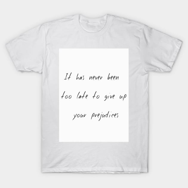 It Has Never Been Too Late To Give Up Your Prejudices 2 T-Shirt by Keniko